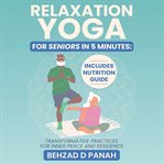 Relaxation yoga for seniors in 5 minutes : transformative practices for inner peace and resilience cover image