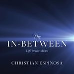 The in-between : life in the micro cover image