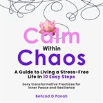 Calm within chaos : a guide to living a stress-free life in 10 easy steps cover image