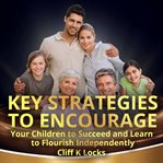 Key strategies to encourage your children to succeed and learn to flourish independently cover image