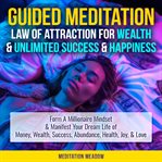 Guided meditation : law of attraction for wealth & unlimited success & happiness cover image