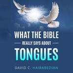 What the Bible Really Says About Tongues cover image
