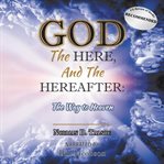 God, the Here, and the Hereafter cover image