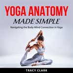 Yoga Anatomy Made Simple cover image