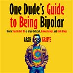 One Dude's Guide to Being Bipolar cover image