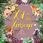 X'd in the Xeriscape : Lovely Lethal Gardens cover image