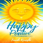 How to Be Happy and Positive cover image