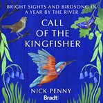 Call of the Kingfisher : bright sights and girdsong in a year by the river cover image