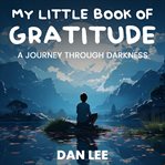 My Little Book of Gratitude : A Journey Through Darkness cover image