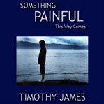 Something Painful This Way Comes cover image