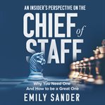 An insider's perspective on the Chief of Staff : why you need one and how to be a great one cover image