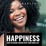 Happiness : how to become friends with your inner self cover image