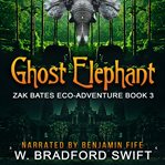 Ghost elephant. Zak Bates eco-adventure cover image