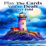 Play the Cards You're Dealt-Never Fold! cover image
