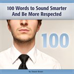 100 Words to Sound Smarter and Be More Respected cover image
