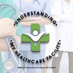 Understanding My Healthcare Facility cover image