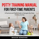 Potty Training Manual for First-Time Parents cover image