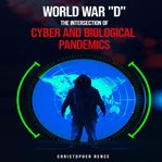 World War 'D' the Intersection of Cyber and Biological Pandemics cover image