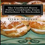 The Unofficial Harry Potter Cookbook : From Butterbeer to Rockcakes cover image