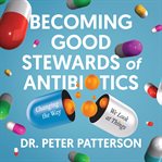 Becoming Good Stewards of Antibiotics cover image