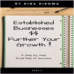 Established Businesses : Further Your Growth. Step by Step Guide With Immediate Actionable Results cover image