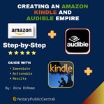 Creating an Amazon, Kindle, and Audible Empire : Step-By-Step Guide With Immediate Actionable Resu cover image