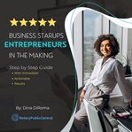 Business Startups Entrepreneurs in the Making : Step by Step Guide With Immediate Actionable Resul cover image