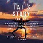 Jai's Story Part 1 : A Contemporary Yogi's Experience of Loss, Love and Liberation cover image