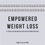 Empowered Weight Loss : A Visualization Meditation and Affirmations Duo cover image