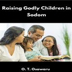 Raising Godly Children in Sodom cover image