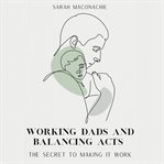 Working Dads and Balancing Acts cover image