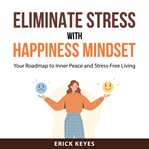 Eliminate Stress With Happiness Mindset cover image