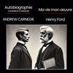 Ma vie et mon œuvre + Autobiographie d'Andrew Carnegie cover image