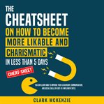 The Cheat Sheet on How to Become More Likable and Charismatic in Less Than 5 Days cover image