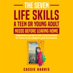 The Seven Skills Life Skills a Teen or Young Adult Needs Before Leaving Home cover image