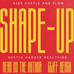 Side Hustle & Flow: Shape Up! cover image