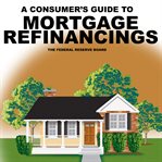 A Consumer's Guide to Mortgage Refinancing cover image