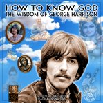 How to know god : the wisdom of George Harrison cover image