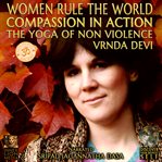 Woman rule the world compassion in the world : compassion in action, the yoga of non violence cover image