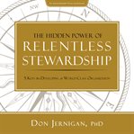 The hidden power of relentless stewardship : 5 keys to developing a world-class organization cover image