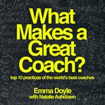 What makes a great coach? : top 10 practices of the world's best coaches cover image