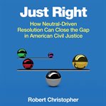 Just right : how neutral-driven resolution can close the gap in American civil justice cover image