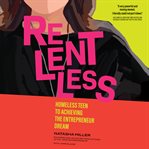 Relentless : Homeless Teen to Achieving the Entrepreneur Dream cover image