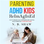 Parenting ADHD Kids Reimagined cover image
