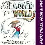 SHE MOVED IN WORLDS - PARTS THREE, FOUR cover image