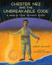 Chester Nez and the unbreakable code : a Navajo code talker's story cover image