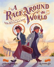 A race around the world : the true story of Nellie Bly & Elizabeth Bisland cover image