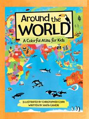 Around the world : a colorful atlas for kids cover image