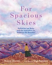 For spacious skies : Katharine Lee Bates and the inspiration for "America the beautiful" cover image