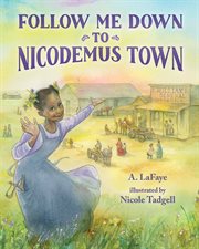 Follow Me Down to Nicodemus Town : Based on the History of the African American Pioneer Settlement cover image